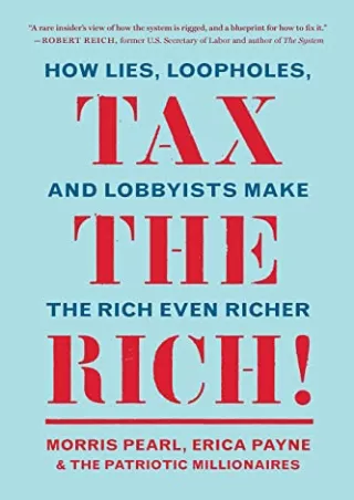 [PDF READ ONLINE] Tax the Rich!: How Lies, Loopholes, and Lobbyists Make the Rich Even Richer