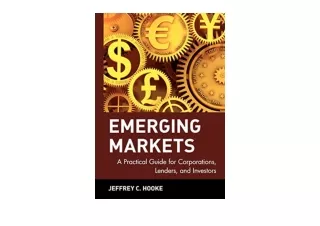 PDF read online Emerging Markets A Practical Guide for Corporations Lenders and