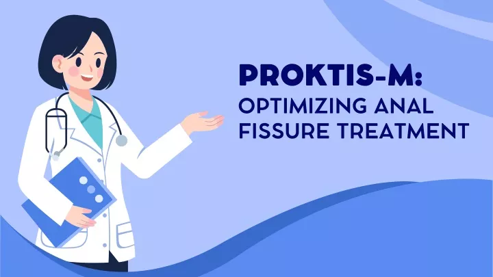 proktis m optimizing anal fissure treatment