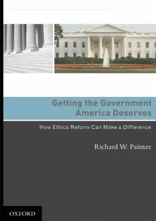 READ/DOWNLOAD Getting the Government America Deserves: How Ethics Reform Ca