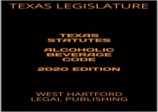 FULL DOWNLOAD (PDF) TEXAS STATUTES ALCOHOLIC BEVERAGE CODE 2020 EDITION: WEST HARTFORD LEGAL PUBLISHING