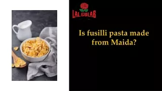 Is fusilli pasta made from Maida?