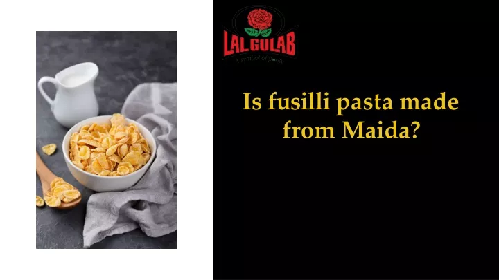 is fusilli pasta made from maida