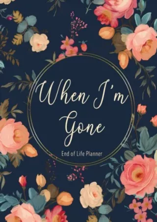 Full Pdf When I'm Gone: End of life planner organizer notebook, What my family should