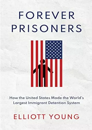 Epub Forever Prisoners: How the United States Made the World's Largest Immigrant