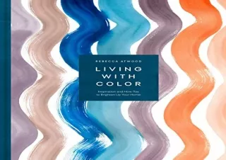 [READ DOWNLOAD] Living with Color: Inspiration and How-Tos to Brighten Up Your H