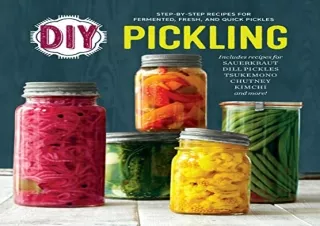 READ [PDF] DIY Pickling: Step-By-Step Recipes for Fermented, Fresh, and Quick Pi