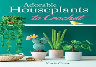 [PDF READ ONLINE] Adorable Houseplants to Crochet