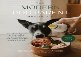 $PDF$/READ/DOWNLOAD The Modern Dog Parent Handbook: The Holistic Approach to Raw