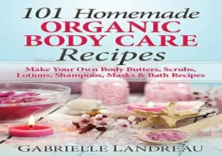 $PDF$/READ/DOWNLOAD Organic Body Care: 101 Homemade Beauty Products Recipes-Make