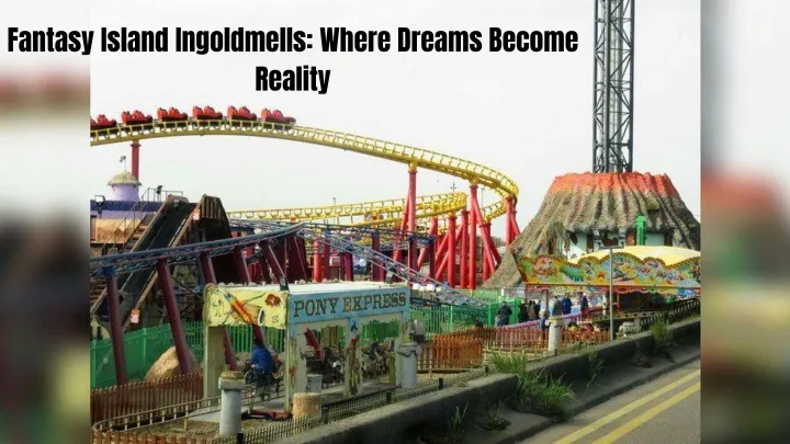 fantasy island ingoldmells where dreams become