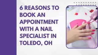 6 Reasons to Book an Appointment with a Nail Specialist in Toledo OH