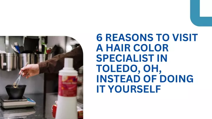 6 reasons to visit a hair color specialist