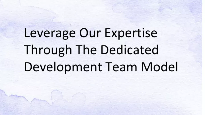 leverage our expertise through the dedicated