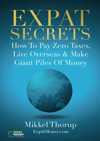 PDF/READ Expat Secrets: How To Pay Zero Taxes, Live Overseas & Make Giant Piles