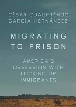 [PDF READ ONLINE] Migrating to Prison: America’s Obsession with Locking Up Immig