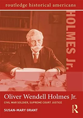 [PDF READ ONLINE] Oliver Wendell Holmes, Jr.: Civil War Soldier, Supreme Court J