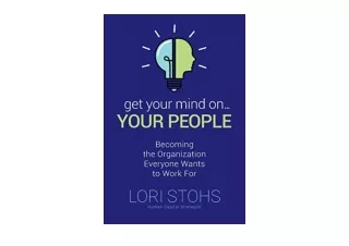 Download Get Your Mind On Your People Becoming the Organization Everyone Wants t