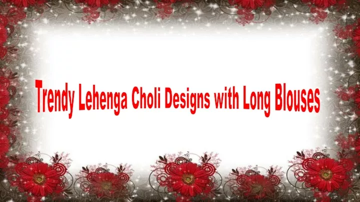 trendy lehenga choli designs with long blouses