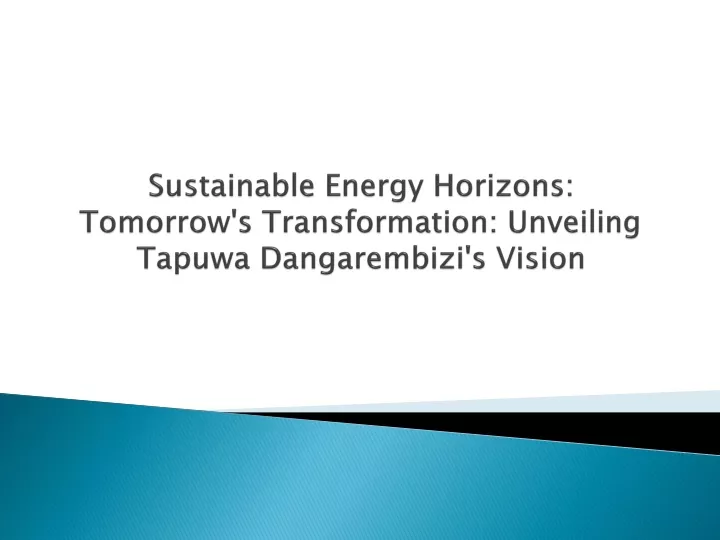 sustainable energy horizons tomorrow s transformation unveiling tapuwa dangarembizi s vision