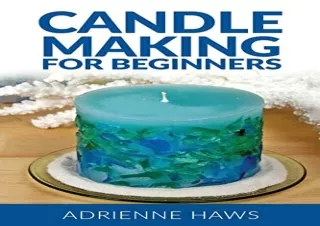 $PDF$/READ/DOWNLOAD Candle Making for Beginners: Step by step guide to making yo