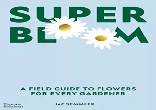 [PDF] DOWNLOAD Super Bloom: A Field Guide to Flowers for Every Gardener