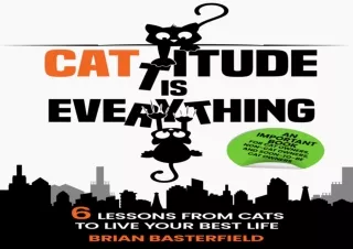 [PDF READ ONLINE] Cattitude Is Everything: 6 Lessons from Cats to Live Your Best