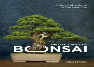 [READ DOWNLOAD] The Little Book of Bonsai: An Easy Guide to Caring for Your Bons