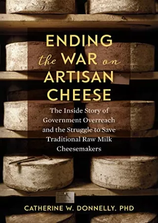 [PDF READ ONLINE] Ending the War on Artisan Cheese: The Inside Story of Government Overreach and