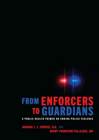 READ [PDF] From Enforcers to Guardians: A Public Health Primer on Ending Police Violence