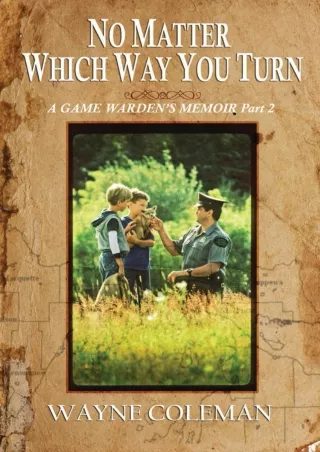 DOWNLOAD/PDF No Matter Which Way You Turn: A Game Warden's Memoir Part Two
