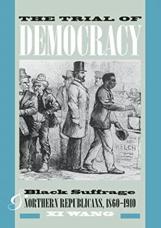 [READ DOWNLOAD] The Trial of Democracy: Black Suffrage and Northern Republicans, 1860-1910