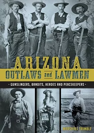 READ [PDF] Arizona Outlaws and Lawmen: Gunslingers, Bandits, Heroes and Peacekeepers