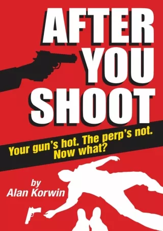 [READ DOWNLOAD] After You Shoot: Your gun's hot. The perp's not. Now what?