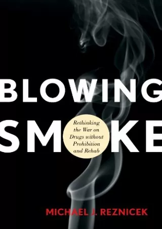 DOWNLOAD/PDF Blowing Smoke: Rethinking the War on Drugs without Prohibition and Rehab