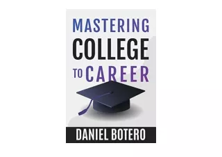PDF read online Mastering College to Career A Modern Guide To Landing Your Dream
