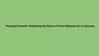 Pressing Forward_ Unleashing the Power of Press Releases for LA Success
