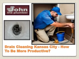 Drain Cleaning Kansas City - How To Be More Productive?