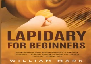 READ [PDF] Lapidary for Beginners: Comprehensive Step By Step Blueprint to Lapid