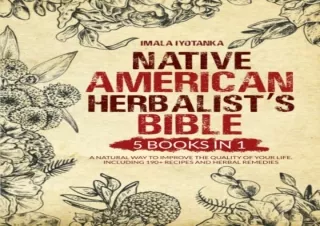 Download Book [PDF] Native American Herbalistâ€™s Bible: 5 Books in 1: A Natural