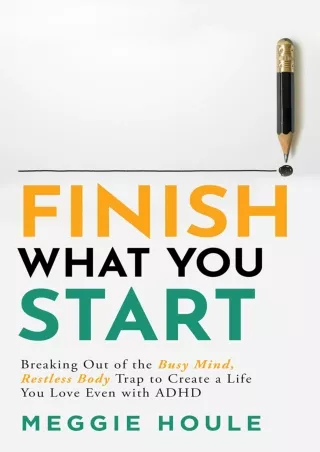 Full Pdf Finish What You Start: Breaking out of the ''Busy Mind, Restless Body'' Trap