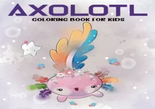 [READ DOWNLOAD] Axolotl Coloring Book For Kids:: Cute and Easy 50 Coloring Pages
