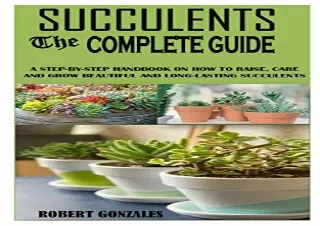 [PDF READ ONLINE] SUCCULENT, THE COMPLETE GUIDE: A STEP-BY-STEP HANDBOOK ON HOW