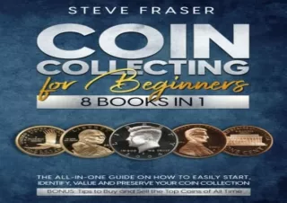 [READ DOWNLOAD] Coin Collecting for Beginners: [8 In 1] The All-In-One Guide on