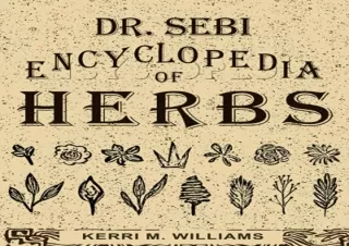 [PDF] DOWNLOAD Dr. Sebi Encyclopedia of Herbs and their Uses: Over 100 Alkaline