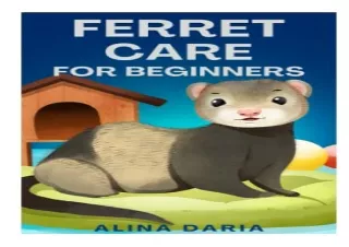 [READ DOWNLOAD] Ferret Care for Beginners