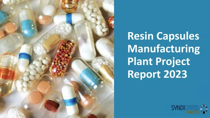 resin capsules manufacturing plant project report 2023