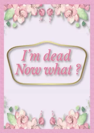 get [PDF] Download I'M DEAD NOW WHAT ?: A planner for all the information, affairs, belongings,