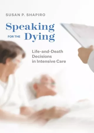 Full DOWNLOAD Speaking for the Dying: Life-and-Death Decisions in Intensive Care (Chicago