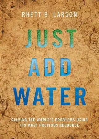 Read Book Just Add Water: Solving the World's Problems Using its Most Precious Resource